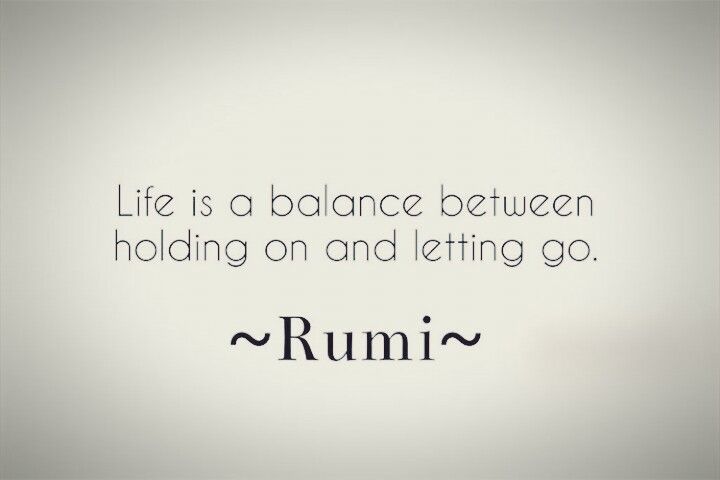 Life Is A Balance between Holding on and Letting go - Rumi - Your ...