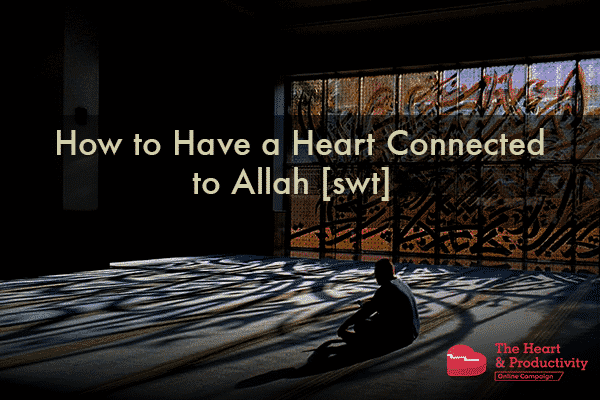 ProductiveMuslim-How-to-Have-a-Heart-Connected-to-Allah-swt-600.png